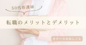 50代看護師転職のメリット・デメリット