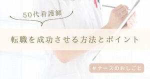 50代看護師転職を成功させる方法とポイント