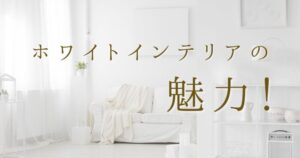 ホワイトインテリアの魅力