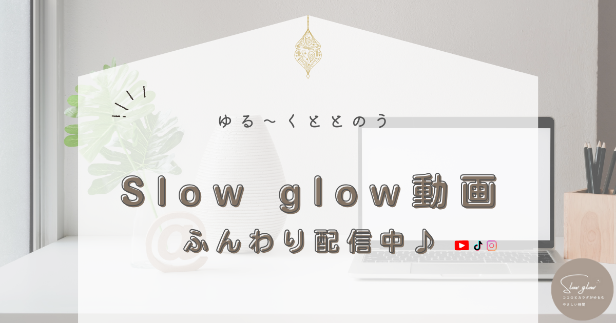 ゆる〜くととのう「Slow glowの動画シリーズ」ふんわり配信中◎
